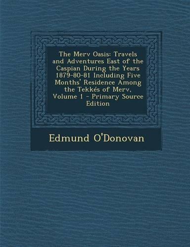 The Merv Oasis: Travels and Adventures East of the Caspian During the Years 1879-80-81 Including Five Months' Residence Among the Tekk(English)