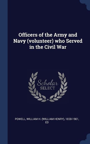 Officers of the Army and Navy (volunteer) who Served in the Civil War