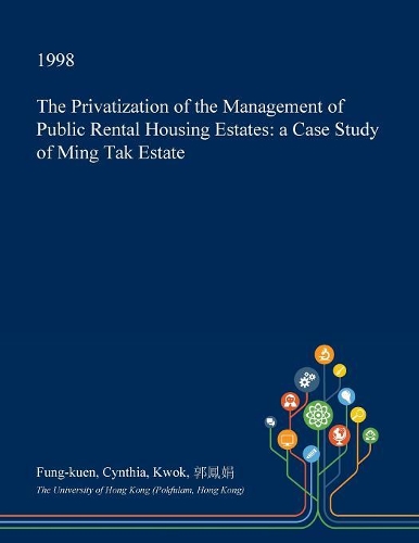 The Privatization of the Management of Public Rental Housing Estates: A Case Study of Ming Tak Estate(English)