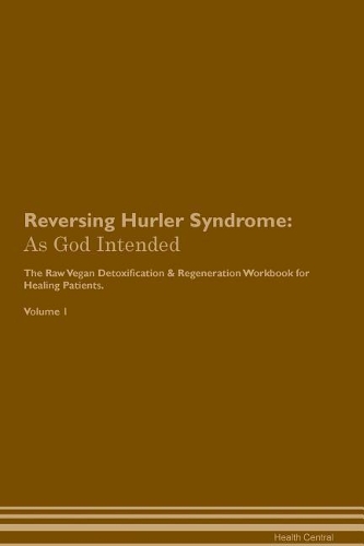Reversing Hurler Syndrome: As God Intended The Raw Vegan Plant-Based Detoxification & Regeneration Workbook for Healing Patients. Volume 1