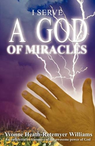 I Serve a God of Miracles: An Authoritative Narrative of the Awesome Power of God(English)