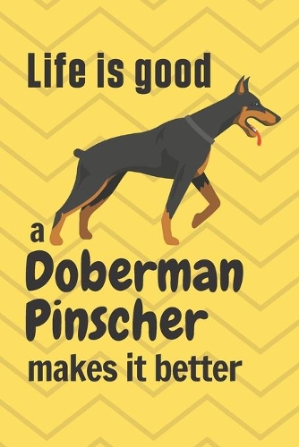 Life is good a Doberman Pinscher makes it better: For Doberman Pinscher Dog Fans