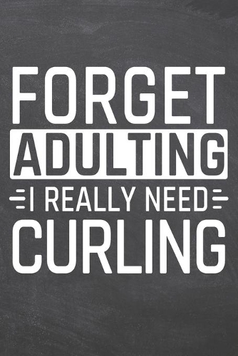 Forget Adulting I Really Need Curling: Curling Notebook, Planner or Journal - Size 6 x 9 - 110 Dot Grid Pages - Office Equipment, Supplies, Gear -Funny Curling Gift Idea for Christmas or 