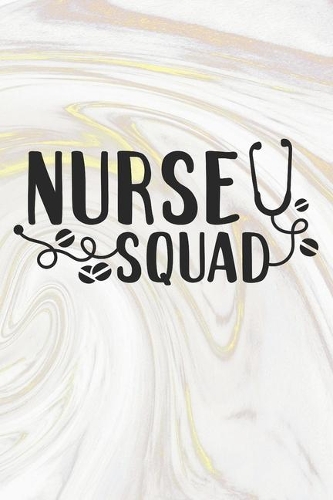 Nurse Squad: Nurse Journal / Notebook / Diary - Funny Quote Nurse Gift for School, Work, Birthday, or Christmas