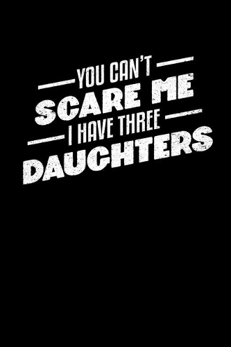 You Can't Scare Me I Have 3 Daughters