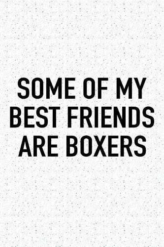 Some of My Best Friends Are Boxers: A 6x9 Inch Matte Softcover Journal Notebook with 120 Blank Lined Pages and a Funny Animal Loving Pet Dog Owner Cover Slogan