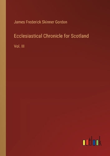 Ecclesiastical Chronicle for Scotland: Vol. III