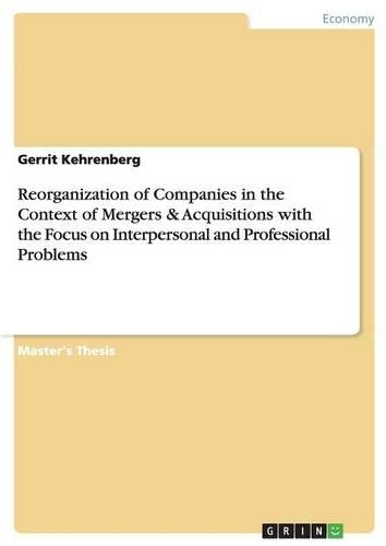 Reorganization of Companies in the Context of Mergers & Acquisitions with the Focus on Interpersonal and Professional Problems: (English)