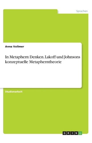 In Metaphern Denken. Lakoff und Johnsons konzeptuelle Metapherntheorie