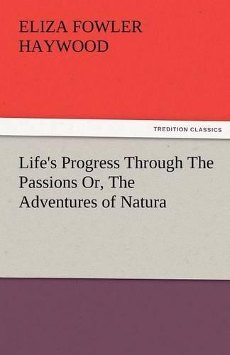 Life's Progress Through the Passions Or, the Adventures of Natura