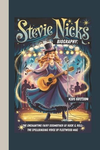 Stevie Nicks Biography: The Enchanting Fairy Godmother of Rock & Roll- The Spellbinding Voice of Fleetwood Mac Kids Edition
