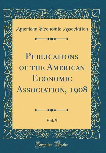 Publications of the American Economic Association, 1908, Vol. 9 (Classic Reprint)