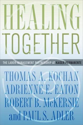 Healing Together: The Labor-Management Partnership at Kaiser Permanente(The Culture and Politics of Health Care Work)