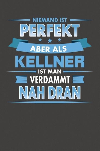 Niemand Ist Perfekt Aber Als Kellner Ist Man Verdammt Nah Dran