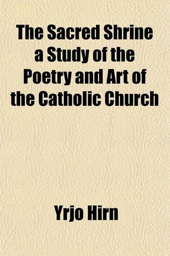 The Sacred Shrine a Study of the Poetry and Art of the Catholic Church
