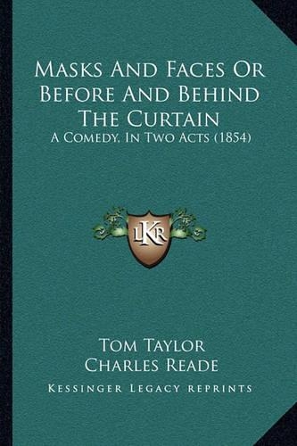 Masks And Faces Or Before And Behind The Curtain: A Comedy, In Two Acts (1854)