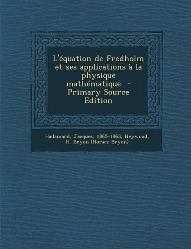 L'Equation de Fredholm Et Ses Applications a la Physique Mathematique - Primary Source Edition