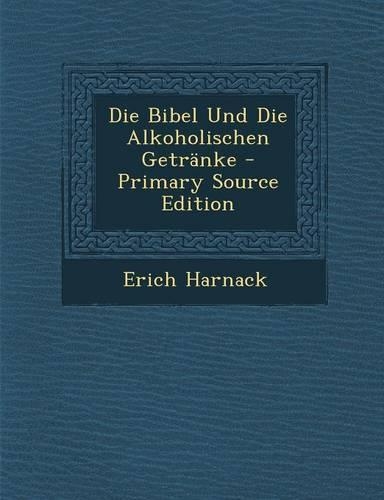 Die Bibel Und Die Alkoholischen Getranke - Primary Source Edition: (German)