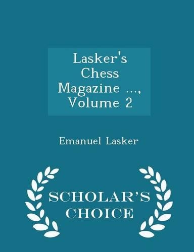 Lasker's Chess Magazine ..., Volume 2 - Scholar's Choice Edition