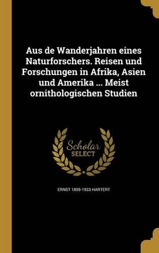Aus de Wanderjahren eines Naturforschers. Reisen und Forschungen in Afrika, Asien und Amerika ... Meist ornithologischen Studien