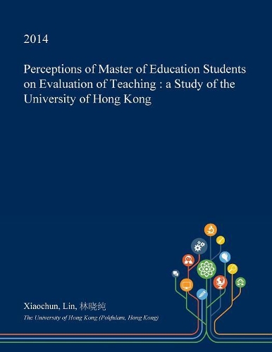 Perceptions of Master of Education Students on Evaluation of Teaching: A Study of the University of Hong Kong(English)
