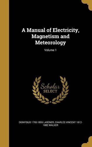 A Manual of Electricity, Magnetism and Meteorology; Volume 1: (English)