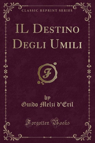 Il Destino Degli Umili (Classic Reprint)
