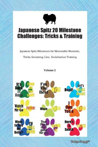 Japanese Spitz 20 Milestone Challenges: Tricks & Training Japanese Spitz Milestones for Memorable Moments, Tricks, Grooming, Care, Socialization Training Volume 2