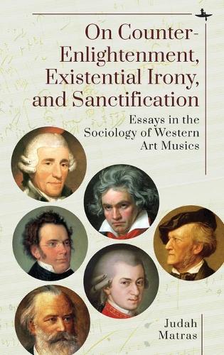 On Counter-Enlightenment, Existential Irony, and Sanctification: Essays in the Sociology of Western Art Musics