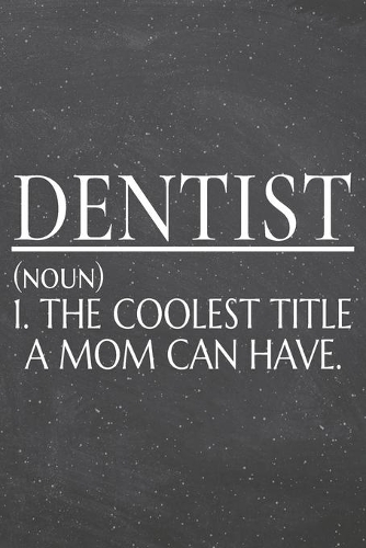 Dentist (noun) 1. The Coolest Title A Mom Can Have.