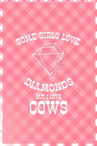 Some Girls Love Diamonds But I Love Cows
