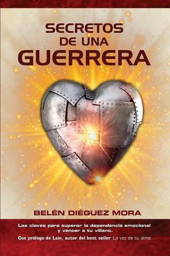 Secretos de Una Guerrera: Las Claves Para Superar La Dependencia Emocional