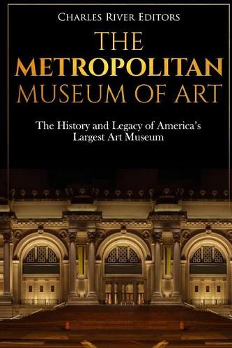 The Metropolitan Museum of Art: The History and Legacy of America's Largest Art Museum