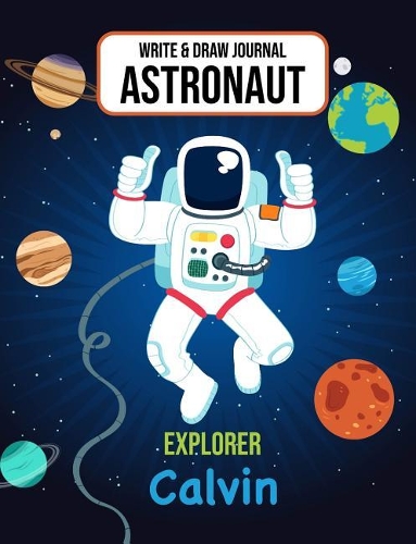 Write & Draw Journal Astronaut Explorer Calvin: Space Primary Composition Notebook Kindergarten - 2nd Grade Boys Personalized Gift for Calvin
