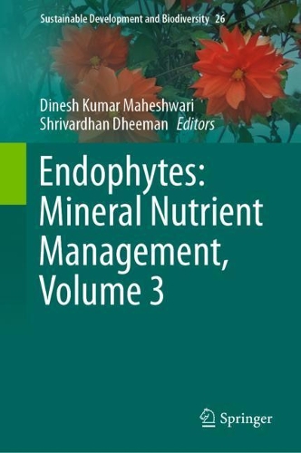 Endophytes: Mineral Nutrient Management, Volume 3: (26 Sustainable Development and Biodiversity)