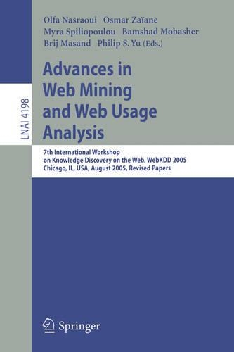 Advances in Web Mining and Web Usage Analysis: 7th International Workshop on Knowledge Discovery on the Web, WEBKDD 2005, Chicago, IL, USA, August 21, 2005, Revised Papers(Lecture Notes in Artificial Intelligence)