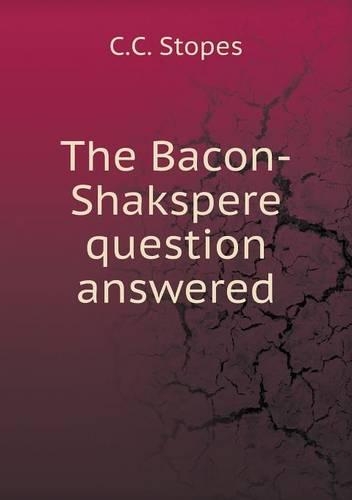 The Bacon-Shakspere question answered: (English)