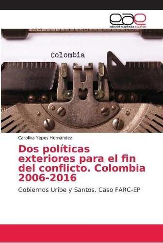 Dos políticas exteriores para el fin del conflicto. Colombia 2006-2016