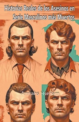 Historias Reales de los Asesinos en Serie Masculinos más Muertos