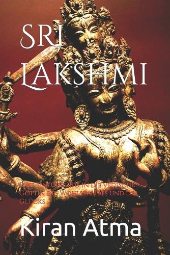Sri Lakshmi: Eine Einführung in die vedische Göttin des Wohlstandes und des Glücks(10 Das Hinduistische Pantheon Enträtseln: Ihr Wesentlicher Leitfaden Zu Göttern, Göttinnen, Mythen, Leg)