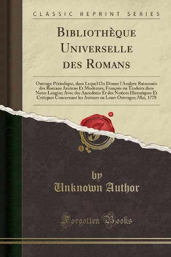 Bibliothï¿½que Universelle Des Romans: Ouvrage Pï¿½riodique, Dans Lequel on Donne l'Analyse Raisonnï¿½e Des Romans Anciens Et Modernes, Franï¿½ois Ou Traduits Dans Notre Langue; Avec Des Anecdotes Et Des Notices Historiques Et Critiques Concernant 