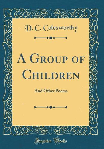 A Group of Children: And Other Poems (Classic Reprint)