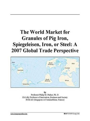 The World Market for Granules of Pig Iron, Spiegeleisen, Iron, or Steel: A 2007 Global Trade Perspective