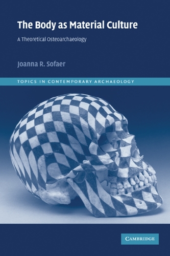 The Body as Material Culture: A Theoretical Osteoarchaeology(Series Number 4 Topics in Contemporary Archaeology)