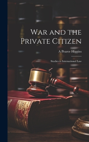 War and the Private Citizen; Studies in International Law