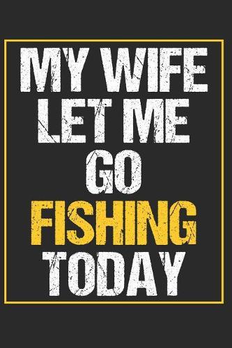 My Wife Let Me Go Fishing Today