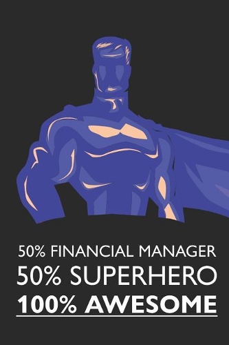 50% Financial Manager 50% Superhero 100% Awesome: Notebook, Planner or Journal Size 6 X 9 110 Lined Pages Office Equipment Great Gift Idea for Christmas or Birthday for a Financial Manager