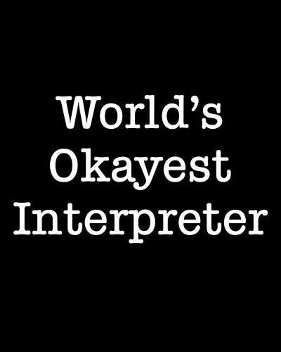 World's Okayest Interpreter: 108 Page College Ruled Notebook 8x10