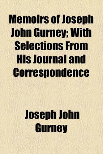 Memoirs of Joseph John Gurney; With Selections from His Journal and Correspondence