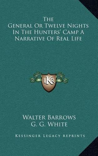 The General or Twelve Nights in the Hunters' Camp a Narrative of Real Life